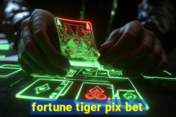 fortune tiger pix bet